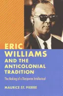 Eric Williams a antikoloniální tradice: Tvorba diasporního intelektuála - Eric Williams and the Anticolonial Tradition: The Making of a Diasporan Intellectual