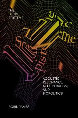 The Sonic Episteme: Akustická rezonance, neoliberalismus a biopolitika - The Sonic Episteme: Acoustic Resonance, Neoliberalism, and Biopolitics