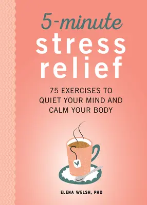 Pětiminutová pomoc při stresu: 75 cvičení pro zklidnění mysli a zklidnění těla - 5-Minute Stress Relief: 75 Exercises to Quiet Your Mind and Calm Your Body