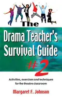 Příručka učitele dramatické výchovy pro přežití - 2. díl: Aktivity, cvičení a techniky pro výuku divadelní výchovy - Drama Teacher's Survival Guide--Volume 2: Activities, Exercises, and Techniques for the Theatre Classroom