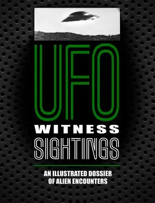 Svědectví o UFO: Ilustrovaný spis o setkáních s mimozemšťany - UFO Witness Sightings: An Illustrated Dossier of Alien Encounters
