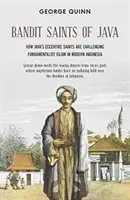 Svatí bandité na Jávě: Jak jávští výstřední světci zpochybňují fundamentalistický islám v moderní Indonésii. - Bandit Saints of Java: How Java's Eccentric Saints Are Challenging Fundamentalist Islam in Modern Indonesia