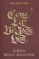 Pojďte, klanějme se mu: Přijďme s námi: Denní adventní pobožnost - Come, Let Us Adore Him: A Daily Advent Devotional