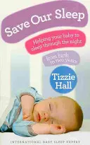 Zachraňte náš spánek - Pomozte svému dítěti spát celou noc, od narození do dvou let - Save Our Sleep - Helping your baby to sleep through the night, from birth to two years