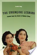 The Emerging Lesbian (Vznikající lesba): Ženské touhy po stejném pohlaví v moderní Číně - The Emerging Lesbian: Female Same-Sex Desire in Modern China