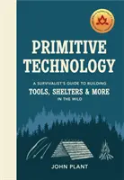 Primitivní technologie - Průvodce pro přeživší, jak si v divočině postavit nástroje, přístřešky a další věci - Primitive Technology - A Survivalist's Guide to Building Tools, Shelters & More in the Wild