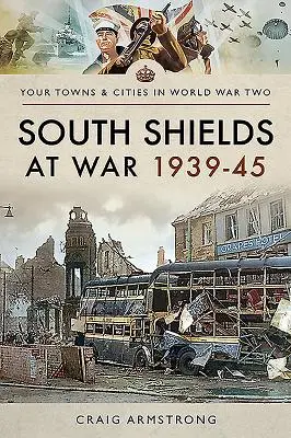 South Shields ve válce 1939-1945 - South Shields at War 1939-45
