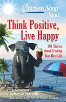 Slepičí polévka pro duši: Mysli pozitivně, žij šťastně: 101 příběhů o tom, jak si vytvořit nejlepší život - Chicken Soup for the Soul: Think Positive, Live Happy: 101 Stories about Creating Your Best Life