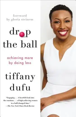 Drop the Ball: Dosáhnout více tím, že uděláte méně věcí - Drop the Ball: Achieving More by Doing Less