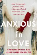 Zamilovaná úzkost: Jak zvládnout úzkost, omezit konflikty a znovu navázat vztah s partnerem? - Anxious in Love: How to Manage Your Anxiety, Reduce Conflict, & Reconnect with Your Partner