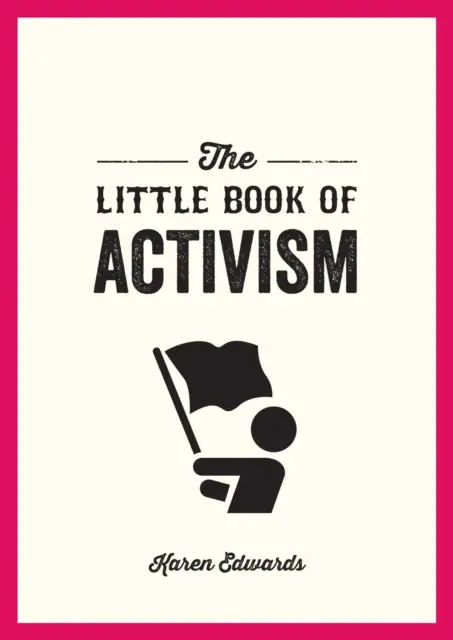 Malá kniha aktivismu - Kapesní průvodce, jak změnit svět k lepšímu - Little Book of Activism - A Pocket Guide to Making a Difference