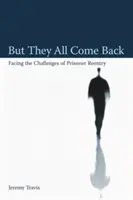 Ale všichni se vracejí: Všichni se vracejí: Tváří v tvář výzvám návratu vězňů do vězení - But They All Come Back: Facing the Challenges of Prisoner Reentry