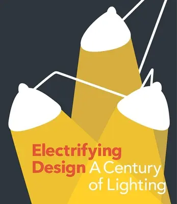 Elektrizující design: Století osvětlování - Electrifying Design: A Century of Lighting