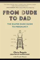 Od frajera k tátovi: Průvodce frajera z plenek těhotenstvím (The Diaper Dude Guide to Pregnancy) - From Dude to Dad: The Diaper Dude Guide to Pregnancy