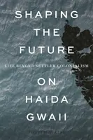 Utváření budoucnosti na Haida Gwaii: Život za hranicemi osadnického kolonialismu. - Shaping the Future on Haida Gwaii: Life Beyond Settler Colonialism
