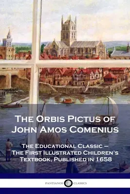 Orbis Pictus Jana Amose Komenského: Klasika vzdělávání - první ilustrovaná učebnice pro děti, vydaná v roce 1658 - The Orbis Pictus of John Amos Comenius: The Educational Classic - The First Illustrated Children's Textbook, Published in 1658