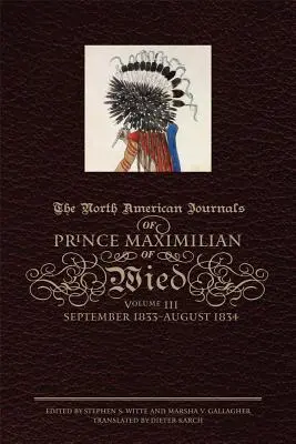 Severoamerické deníky knížete Maxmiliána z Wied, svazek III: září 1833-srpen 1834 - The North American Journals of Prince Maximilian of Wied, Volume III: September 1833-August 1834