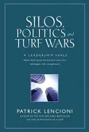 Síly, politikaření a války o místo: bajka o tom, jak zničit bariéry, které z kolegů dělají konkurenty - Silos, Politics and Turf Wars: A Leadership Fable about Destroying the Barriers That Turn Colleagues Into Competitors