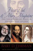 Petr, Pavel a Máří Magdaléna: Ježíšovi následovníci v dějinách a legendách: Magdaléna a Magdaléna v dějinách a legendách - Peter, Paul, and Mary Magdalene: The Followers of Jesus in History and Legend