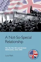 Nepříliš zvláštní vztah: USA, Velká Británie a sjednocení Německa v letech 1945-1990. - A Not-So-Special Relationship: The Us, the UK and German Unification, 1945-1990