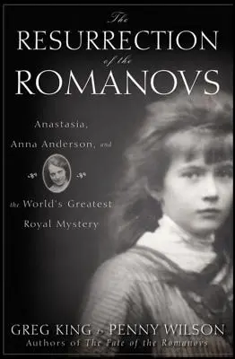 Vzkříšení Romanovců: Anastázie, Anna Andersonová a největší královská záhada na světě. - The Resurrection of the Romanovs: Anastasia, Anna Anderson, and the World's Greatest Royal Mystery