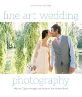 Výtvarná svatební fotografie: Jak zachytit stylové snímky pro moderní nevěsty: Fotografická kniha pro moderní nevěsty - Fine Art Wedding Photography: How to Capture Images with Style for the Modern Bride