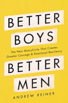 Lepší chlapci, lepší muži: Nová mužnost, která vytváří větší odvahu a emoční odolnost - Better Boys, Better Men: The New Masculinity That Creates Greater Courage and Emotional Resiliency
