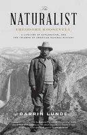 Přírodovědec: Theodore Roosevelt, jeho celoživotní objevitelská cesta a triumf americké přírodovědy - The Naturalist: Theodore Roosevelt, a Lifetime of Exploration, and the Triumph of American Natural History