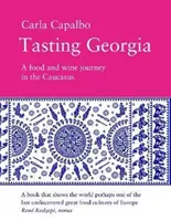 Ochutnávka Gruzie: Cesta za jídlem a vínem po Kavkaze se 70 recepty. - Tasting Georgia - A Food and Wine Journey in The Caucasus