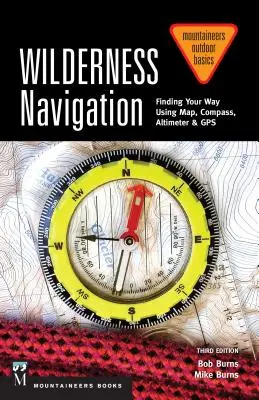 Navigace v divočině: Vydání: Najít cestu pomocí mapy, kompasu, výškoměru a GPS - Wilderness Navigation: Finding Your Way Using Map, Compass, Altimeter & Gps, 3rd Edition