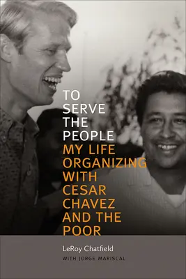 Sloužit lidem: (19): Můj život v organizování s Cesarem Chavezem a chudými lidmi - To Serve the People: My Life Organizing with Cesar Chavez and the Poor