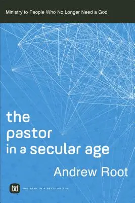Pastor v sekulárním věku: Služba lidem, kteří už Boha nepotřebují - The Pastor in a Secular Age: Ministry to People Who No Longer Need a God