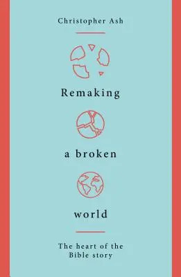 Remaking a Broken World (Přetváření rozbitého světa): Srdce biblického příběhu - Remaking a Broken World: The Heart of the Bible Story