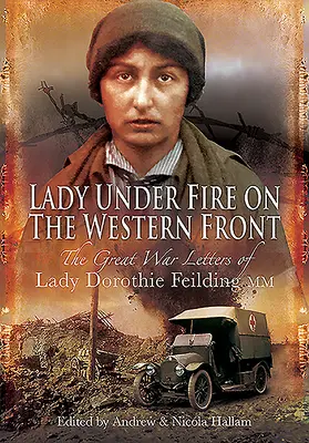 Dáma pod palbou: Válečné dopisy lady Dorothie Feilding MM, 1914-1917 - Lady Under Fire: The Wartime Letters of Lady Dorothie Feilding MM, 1914-1917
