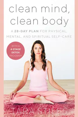 Čistá mysl, čisté tělo: 28denní plán fyzické, duševní a duchovní péče o sebe sama - Clean Mind, Clean Body: A 28-Day Plan for Physical, Mental, and Spiritual Self-Care