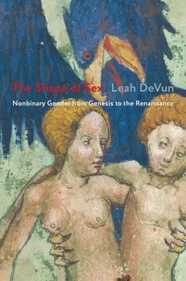 Tvar pohlaví: Tvar pohlaví: nebinární pohlaví od Genesis po renesanci - The Shape of Sex: Nonbinary Gender from Genesis to the Renaissance