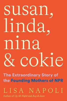 Susan, Linda, Nina a Cokie: Nokie, Nokie a Nokie: Neobyčejný příběh matek zakladatelek NPR - Susan, Linda, Nina, and Cokie: The Extraordinary Story of the Founding Mothers of NPR