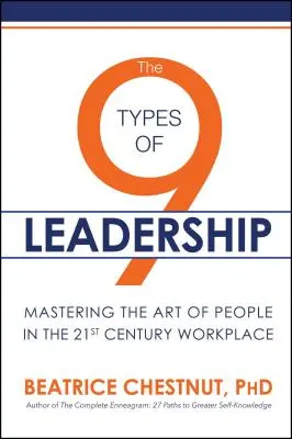 Devět typů vedení: Vůdcovství: 9 typů vedení: Zvládnutí umění jednat s lidmi na pracovišti 21. století - The 9 Types of Leadership: Mastering the Art of People in the 21st Century Workplace