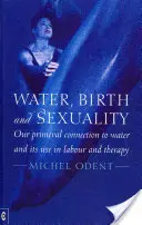 Voda, porod a sexualita: Naše prapůvodní spojení s vodou a její využití při porodu a terapii - Water, Birth and Sexuality: Our Primeval Connection to Water and Its Use in Labour and Therapy