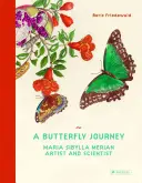 Cesta motýla: Maria Sibylla Merian. Umělkyně a vědkyně - A Butterfly Journey: Maria Sibylla Merian. Artist and Scientist