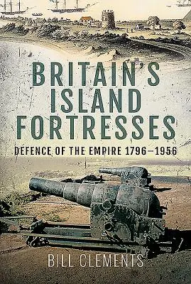 Britské ostrovní pevnosti: Obrana impéria 1796-1956 - Britain's Island Fortresses: Defence of the Empire 1796-1956