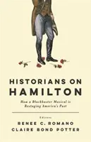 Historikové o Hamiltonovi: Jak muzikálový trhák přetváří americkou minulost - Historians on Hamilton: How a Blockbuster Musical Is Restaging America's Past