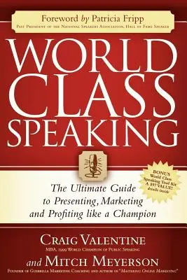 Mluvení na světové úrovni: Vydejte se na cestu, jak prezentovat, prodávat a vydělávat jako šampion. - World Class Speaking: The Ultimate Guide to Presenting, Marketing and Profiting Like a Champion