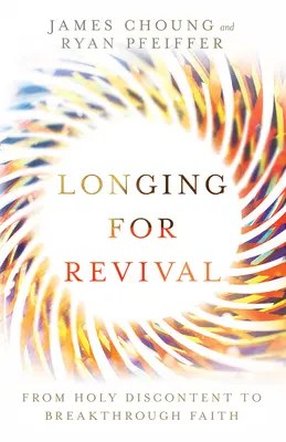Touha po probuzení: Od svaté nespokojenosti k průlomové víře - Longing for Revival: From Holy Discontent to Breakthrough Faith