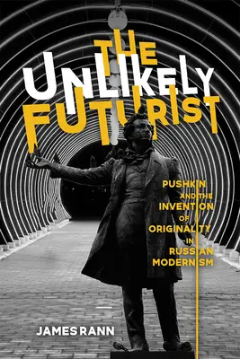 Nepravděpodobný futurista: Puškin a vynález originality v ruském modernismu (v originále: Pushkin and the Invention of Originality in Russian Modernism) - The Unlikely Futurist: Pushkin and the Invention of Originality in Russian Modernism