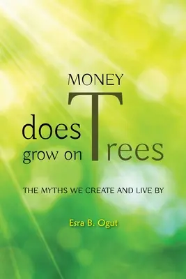 Peníze rostou na stromech: Mýty, které si vytváříme a podle kterých žijeme - Money Does Grow on Trees: The Myths We Create and Live by