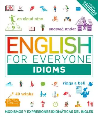Angličtina pro každého: Idiomy: Modismos and Expresiones Idomticas Dle Ingls - English for Everyone: Idioms: Modismos and Expresiones Idomticas Dle Ingls