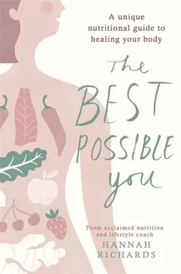 Nejlepší možné vy: Jedinečný průvodce výživou pro uzdravení vašeho těla - The Best Possible You: A Unique Nutritional Guide to Healing Your Body