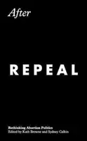 Po zrušení: Přehodnocení politiky potratů - After Repeal: Rethinking Abortion Politics