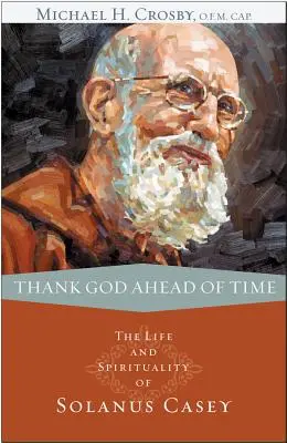 Děkujte Bohu předem: Život a spiritualita Solana Caseyho - Thank God Ahead of Time: The Life and Spirituality of Solanus Casey